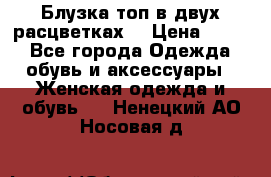 Блузка топ в двух расцветках  › Цена ­ 800 - Все города Одежда, обувь и аксессуары » Женская одежда и обувь   . Ненецкий АО,Носовая д.
